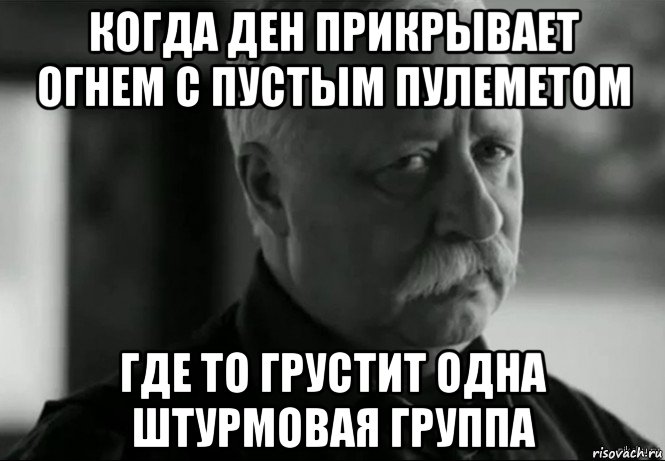 когда ден прикрывает огнем с пустым пулеметом где то грустит одна штурмовая группа, Мем Не расстраивай Леонида Аркадьевича