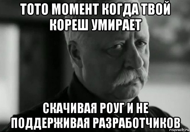 тото момент когда твой кореш умирает скачивая роуг и не поддерживая разработчиков, Мем Не расстраивай Леонида Аркадьевича