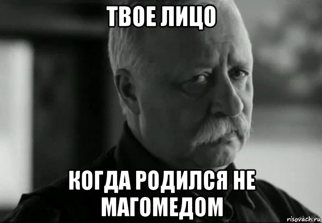 твое лицо когда родился не магомедом, Мем Не расстраивай Леонида Аркадьевича