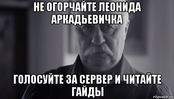 не огорчайте леонида аркадьевичка голосуйте за сервер и читайте гайды, Мем Не огорчай Леонида Аркадьевича