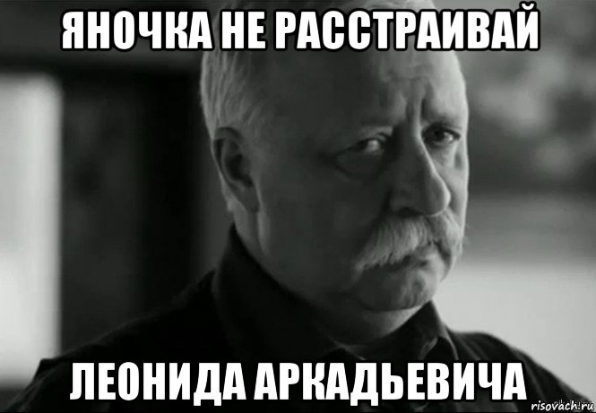 яночка не расстраивай леонида аркадьевича, Мем Не расстраивай Леонида Аркадьевича