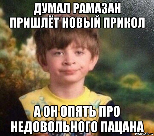 думал рамазан пришлёт новый прикол а он опять про недовольного пацана, Мем Недовольный пацан