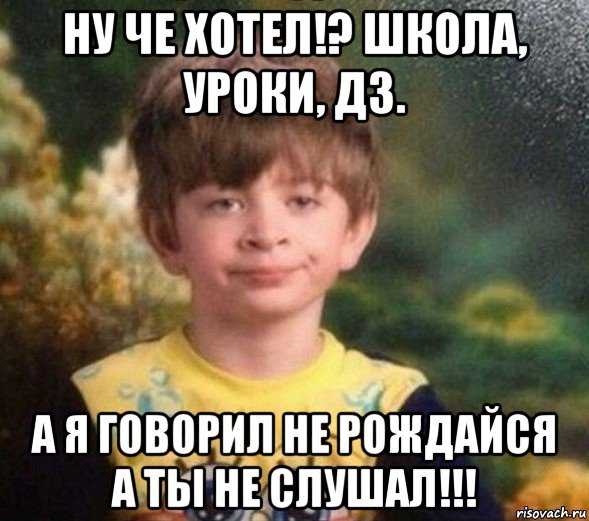 ну че хотел!? школа, уроки, дз. а я говорил не рождайся а ты не слушал!!!, Мем Недовольный пацан