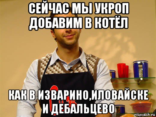 сейчас мы укроп добавим в котёл как в изварино,иловайске и дебальцево