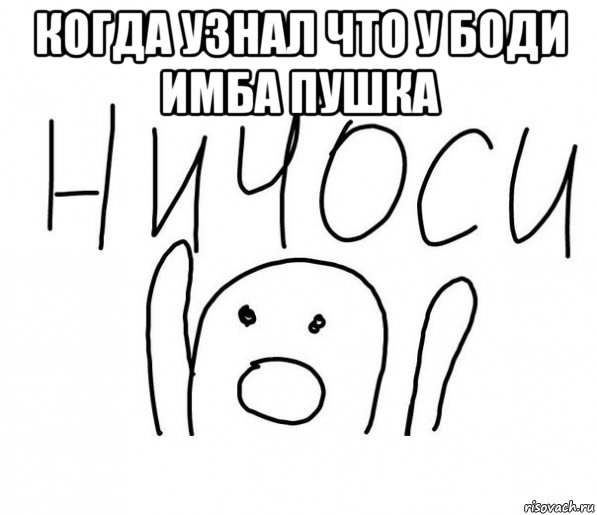 когда узнал что у боди имба пушка , Мем  Ничоси