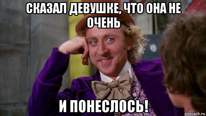 сказал девушке, что она не очень и понеслось!, Мем Ну давай расскажи (Вилли Вонка)