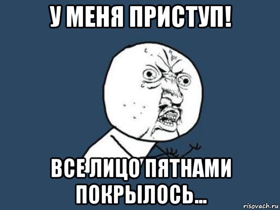 у меня приступ! все лицо пятнами покрылось..., Мем Ну почему