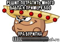 решил потратить много бабла к примеру 500 ура бурилка еееее!!!!!!!!!!!!!!!!!!!!!!