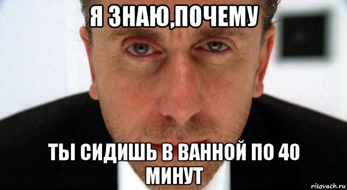 я знаю,почему ты сидишь в ванной по 40 минут, Мем обмани меня