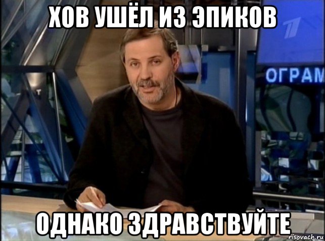 хов ушёл из эпиков однако здравствуйте, Мем Однако Здравствуйте