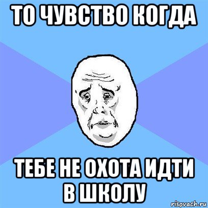 то чувство когда тебе не охота идти в школу