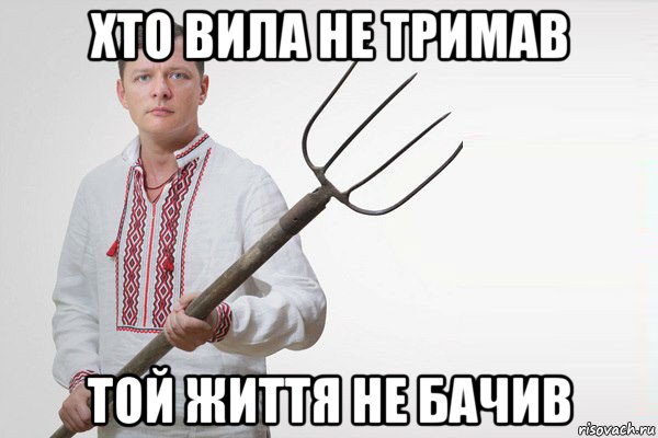 хто вила не тримав той життя не бачив