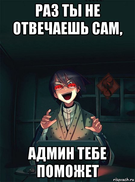 раз ты не отвечаешь сам, админ тебе поможет