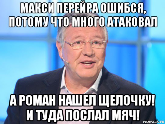 макси перейра ошибся, потому что много атаковал а роман нашел щелочку! и туда послал мяч!, Мем Орлов