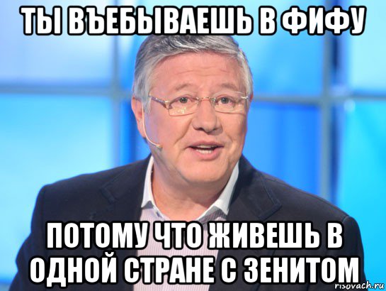 ты въебываешь в фифу потому что живешь в одной стране с зенитом, Мем Орлов