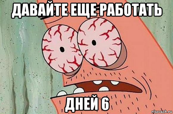 давайте еще работать дней 6, Мем  Патрик в ужасе