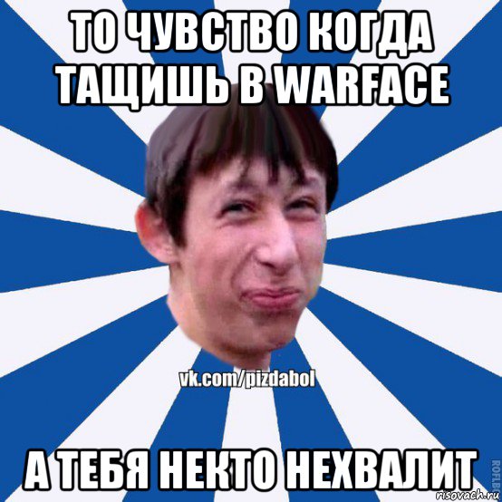 то чувство когда тащишь в warface а тебя некто нехвалит, Мем Пиздабол типичный вк