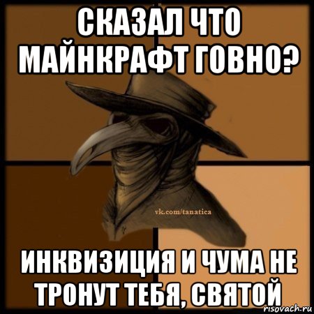 сказал что майнкрафт говно? инквизиция и чума не тронут тебя, святой, Мем Plague doctor