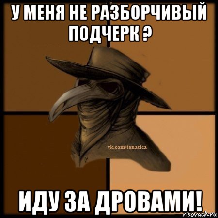 у меня не разборчивый подчерк ? иду за дровами!, Мем Plague doctor