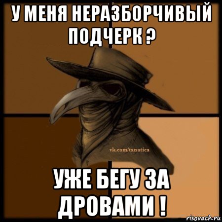 у меня неразборчивый подчерк ? уже бегу за дровами !, Мем Plague doctor