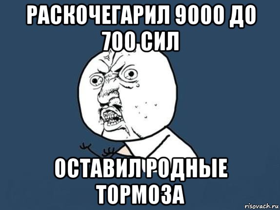 раскочегарил 9000 до 700 сил оставил родные тормоза, Мем  почему мем