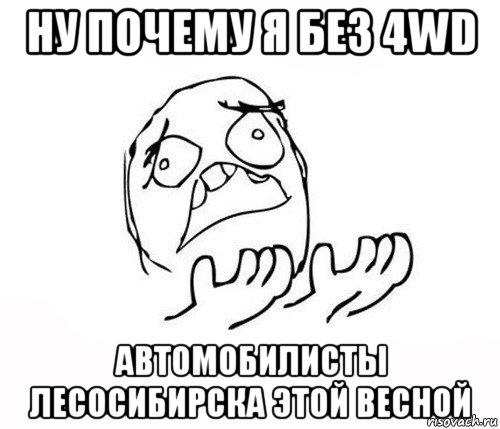 ну почему я без 4wd автомобилисты лесосибирска этой весной, Мем   почему