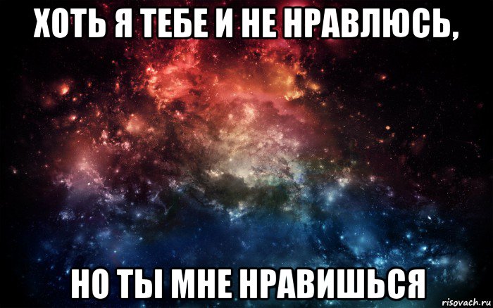 хоть я тебе и не нравлюсь, но ты мне нравишься, Мем Просто космос