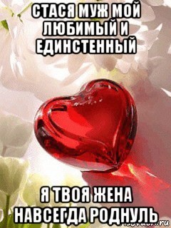 стася муж мой любимый и единстенный я твоя жена навсегда роднуль