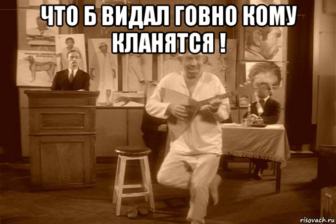 что б видал говно кому кланятся ! 