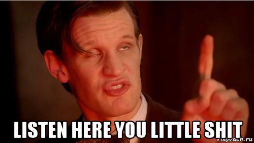  listen here you little shit