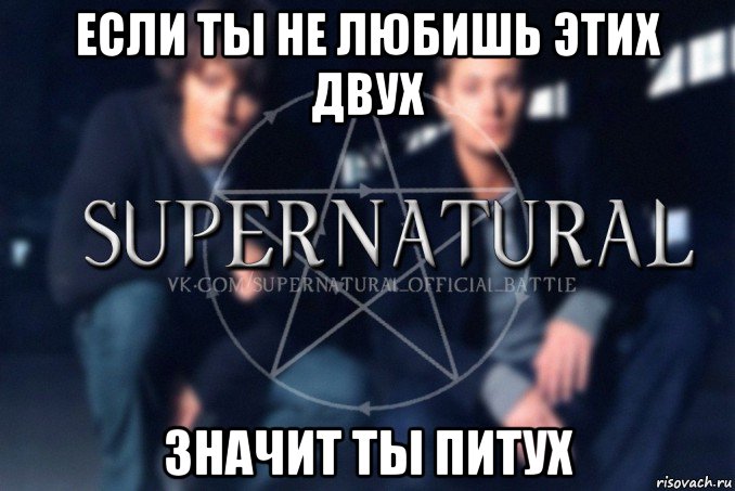 если ты не любишь этих двух значит ты питух, Мем  Supernatural