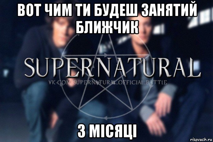 вот чим ти будеш занятий ближчик 3 місяці, Мем  Supernatural