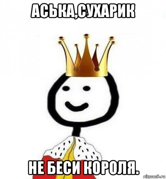 аська,сухарик не беси короля., Мем Теребонька Царь