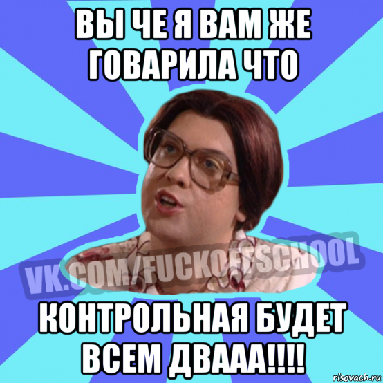 вы че я вам же говарила что контрольная будет всем двааа!!!!