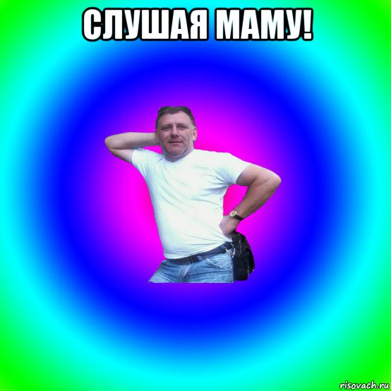 слушая маму! , Мем Типичный Батя