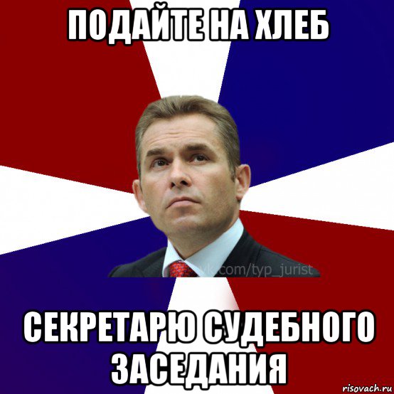 подайте на хлеб секретарю судебного заседания, Мем ТИПИЧНЫЙ ПРАКТИКУЮЩИЙСЯ ЮРИСТ