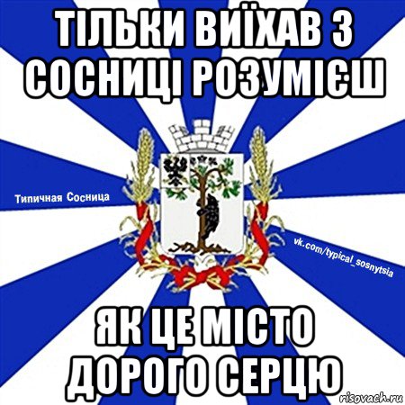 тільки виїхав з сосниці розумієш як це місто дорого серцю