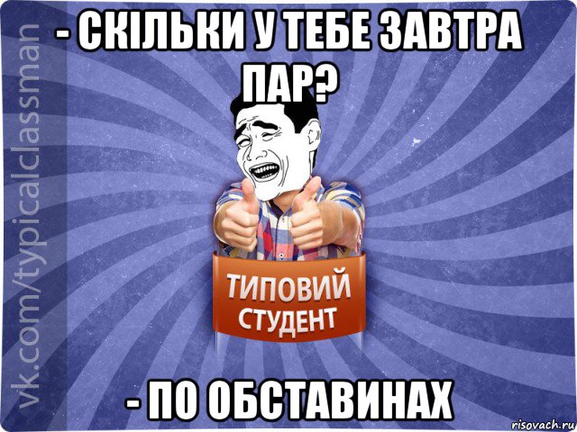 - скільки у тебе завтра пар? - по обставинах, Мем Типовий студент