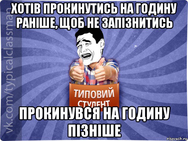 хотів прокинутись на годину раніше, щоб не запізнитись прокинувся на годину пізніше, Мем Типовий студент