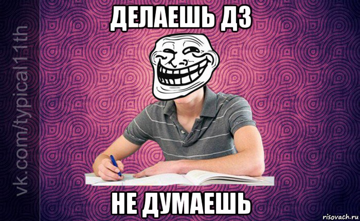 делаешь дз не думаешь