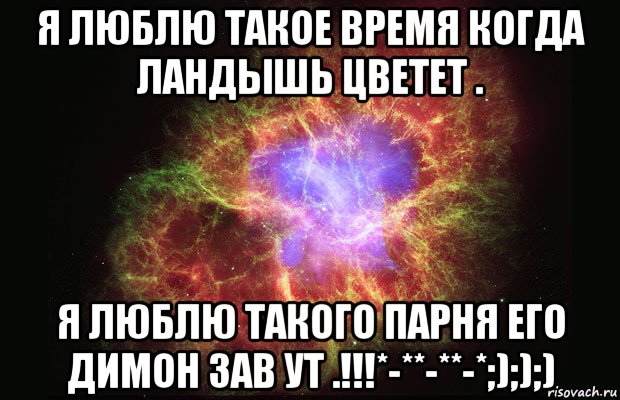 я люблю такое время когда ландышь цветет . я люблю такого парня его димон зав ут .!!!*-**-**-*;););), Мем Туманность