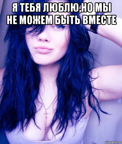 я тебя люблю,но мы не можем быть вместе , Мем тупая пизда