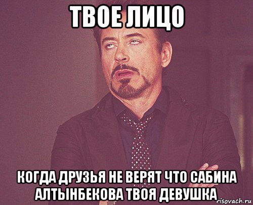 твое лицо когда друзья не верят что сабина алтынбекова твоя девушка, Мем твое выражение лица