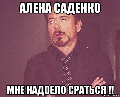 алена саденко мне надоело сраться !!, Мем твое выражение лица