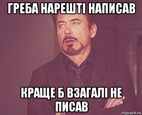 греба нарешті написав краще б взагалі не писав, Мем твое выражение лица