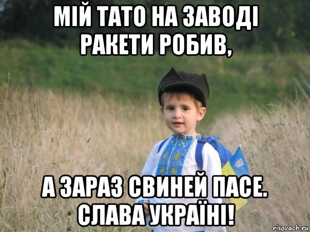 мій тато на заводі ракети робив, а зараз свиней пасе. слава україні!, Мем Украина - Единая