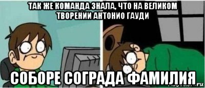 так же команда знала, что на великом творении антонио гауди соборе сограда фамилия, Мем УСНУТЬ