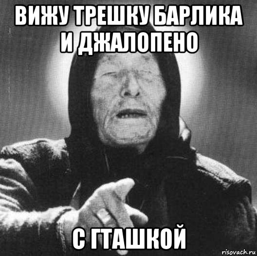 вижу трешку барлика и джалопено с гташкой, Мем ванга