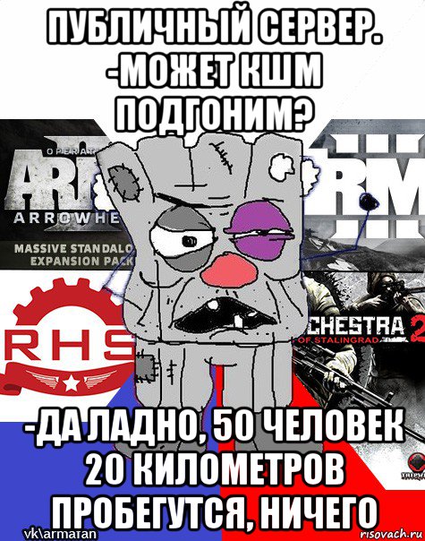 публичный сервер. -может кшм подгоним? -да ладно, 50 человек 20 километров пробегутся, ничего, Мем Ватник ArmA1