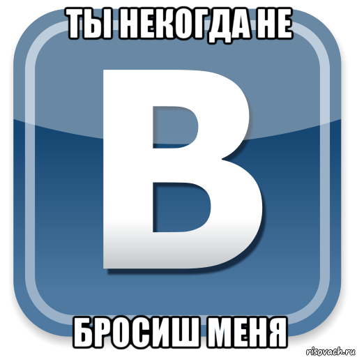 ты некогда не бросиш меня, Мем   вк